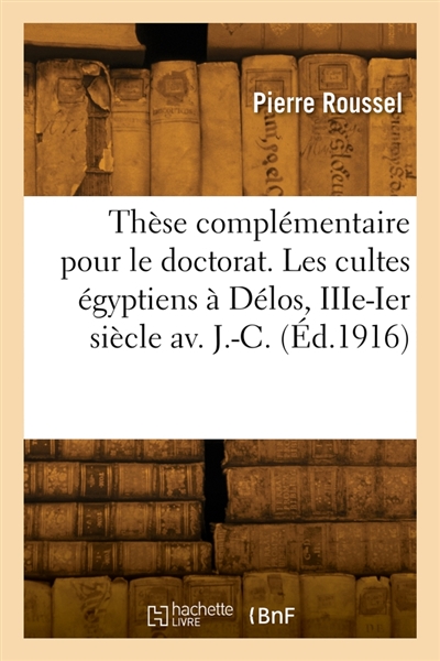Thèse complémentaire pour le doctorat. Les cultes égyptiens à Délos du IIIe au Ier siècle av. J.-C.