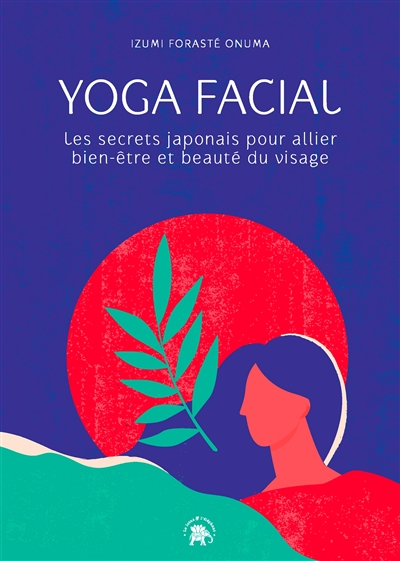 yoga facial : les secrets japonais pour allier bien-être et beauté du visage