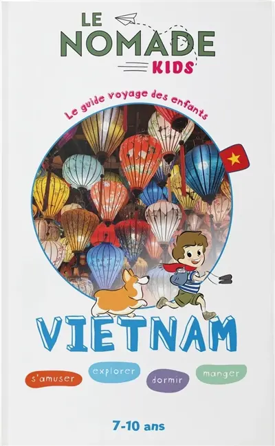 Vietnam : s'amuser, explorer, dormir, manger : 7-10 ans