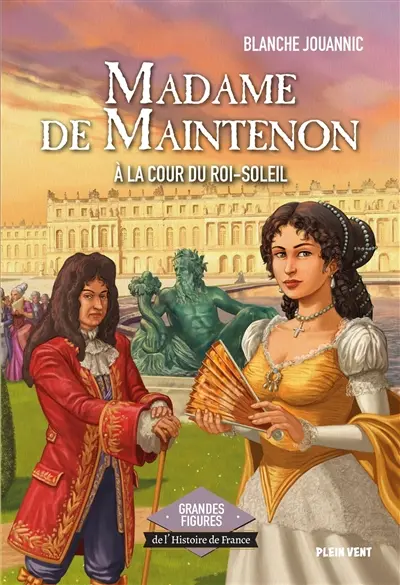 Madame de Maintenon : à la cour du Roi-Soleil