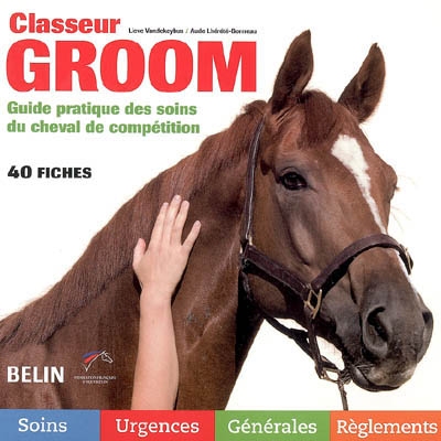 Classeur groom : guide pratique des soins du cheval de compétition : 40 fiches