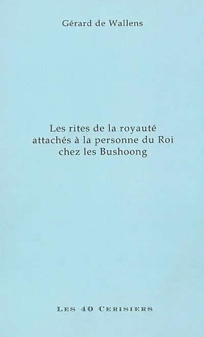 Les rites de la royauté attachés à la personne du roi chez les Bushoong