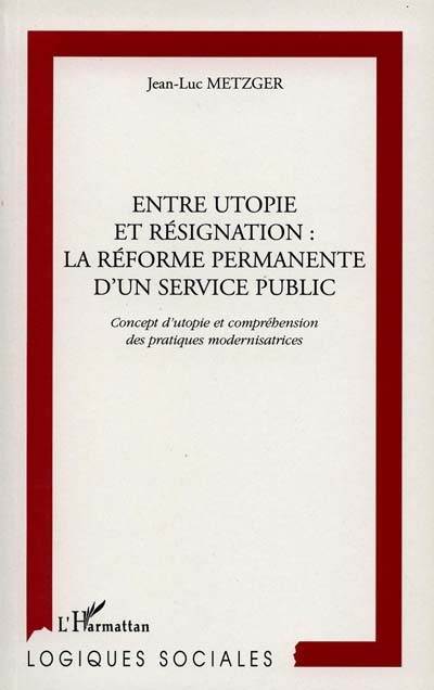 Entre utopie et résignation : la réforme permanente d'un service public : concept d'utopie et compréhension des pratiques modernisatrices