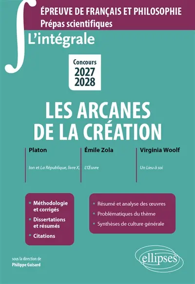 L'intégrale sur les arcanes de la création : Ion et La République, livre X, de Platon ; L'oeuvre, d'Emile Zola ; Un lieu à soi, de Virginia Woolf : épreuve de français et philosophie, prépas scientifiques, concours 2027-2028