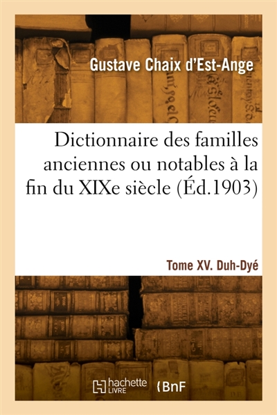 Dictionnaire des familles anciennes ou notables à la fin du XIXe siècle. Tome XV. Duh-Dyé