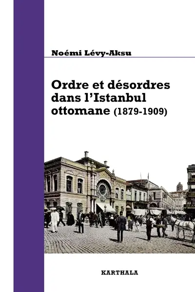 Ordre et désordres dans l'Istanbul ottomane, 1879-1909 : de l'Etat au quartier