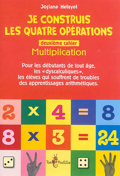 Je construis les quatre opérations : pour les débutants de tout âge, les dyscalculiques, les élèves qui souffrent de troubles des apprentissages arithmétiques. Vol. 2. Multiplication