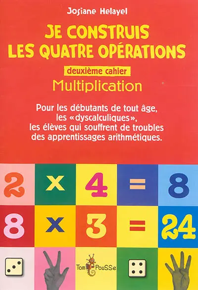 Je construis les quatre opérations : pour les débutants de tout âge, les dyscalculiques, les élèves qui souffrent de troubles des apprentissages arithmétiques. Vol. 2. Multiplication