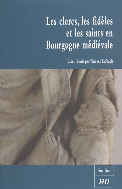 Les clercs, les fidèles et les saints en Bourgogne médiévale (XIe-XVe siècles)