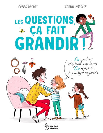 Les questions, ça fait grandir ! : 60 questions d'enfants sur la vie, 60 réponses à partager en famille