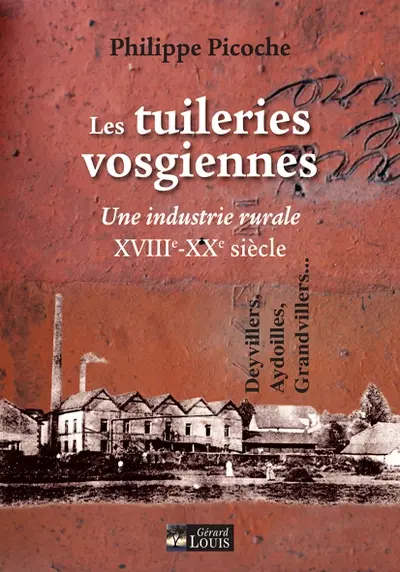 Les tuileries vosgiennes : XVIIIe-XXe siècle, une industrie rurale : Deyvillers, Aydoilles, Grandvillers...