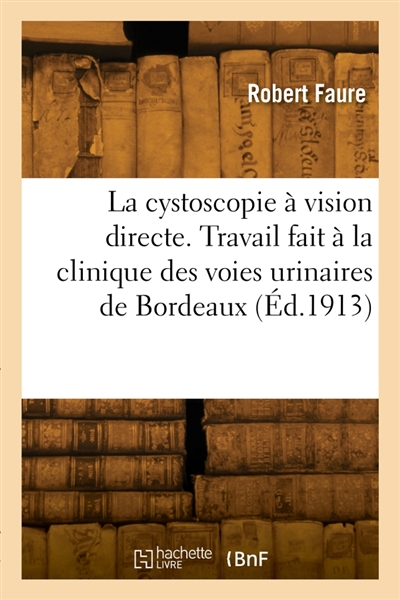 La cystoscopie à vision directe. Travail fait à la clinique des voies urinaires de Bordeaux