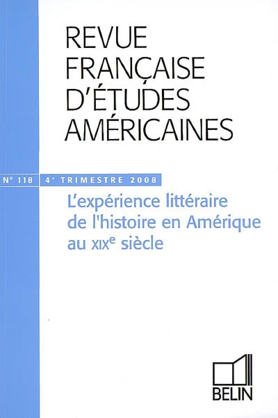 Revue française d'études américaines, n° 118. L'expérience littéraire de l'histoire en Amérique au XIXe siècle