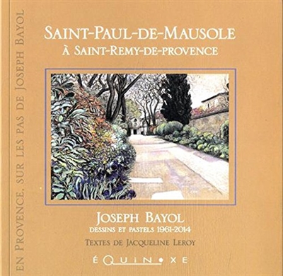Saint-Paul-de-Mausole à Saint-Rémy-de-Provence : Joseph Bayol : dessins et pastels, 1961-2014