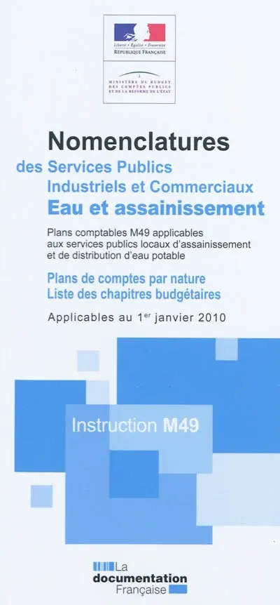 Nomenclatures des services publics industriels et commerciaux eau et assainissement : plans comptables M49 applicables aux services publics locaux d'assainissement et de distribution d'eau potable : plans de comptes par nature, liste des chapitres budgétaires applicables au 1er janvier 2010