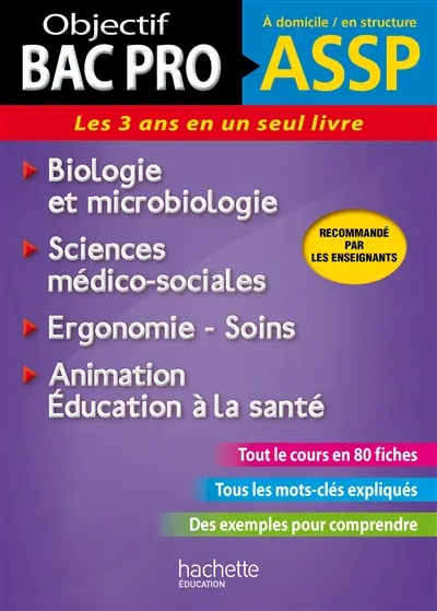 Bac pro ASSP, à domicile, en structure : les 3 ans en un seul livre : biologie et microbiologie, sciences médico-sociales, ergonomie, soins, animation, éducation à la santé