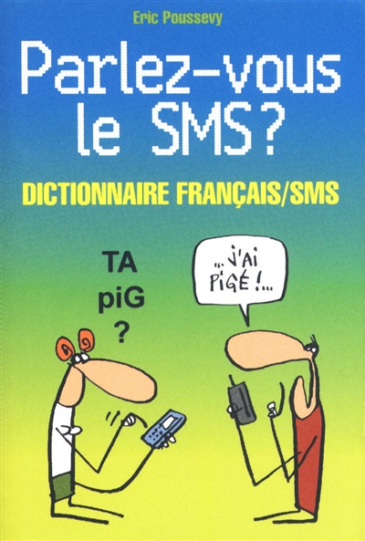 Parlez-vous le SMS ? : dictionnaire bilingue français-SMS