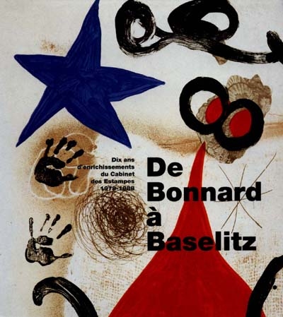 De Bonnard à Baselitz, estampes et livres d'artistes : dix ans d'enrichissements du Cabinet des estampes, 1978-1988