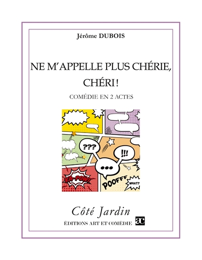 Ne m'appelle plus chérie, chéri ! : Comédie en deux actes