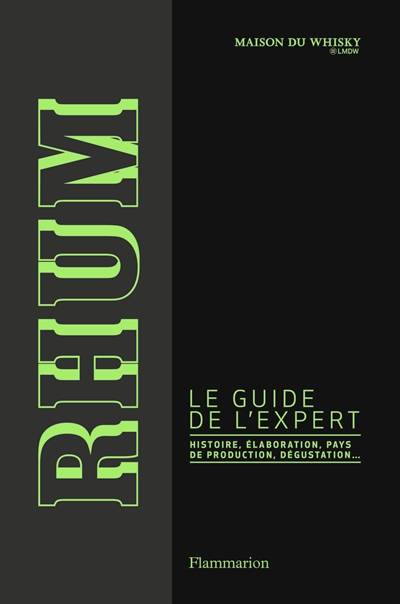 Rhum : le guide de l'expert : histoire, élaboration, pays de production, dégustation...
