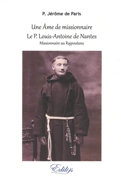 Une âme de missionnaire, le P. Louis-Antoine de Nantes : missionnaire au Rajpoutana (Indes anglaises), 1883-1921