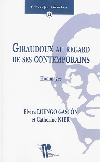 Cahiers Jean Giraudoux, n° 42. Giraudoux au regard de ses contemporains : hommages