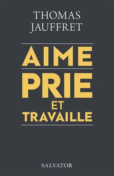 Aime, prie et travaille : plaidoyer spirituel pour une économie qui nous veut vraiment du bien