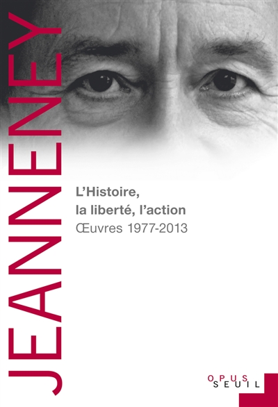 L'histoire, la liberté, l'action : oeuvres, 1977-2013