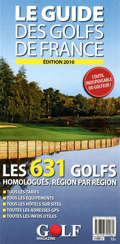 Le guide des golfs de France : les 631 golfs homologués, région par région : tous les tarifs, tous les équipements, tous les hôtels sur sites, toutes les adresses GPS, toutes les infos utiles