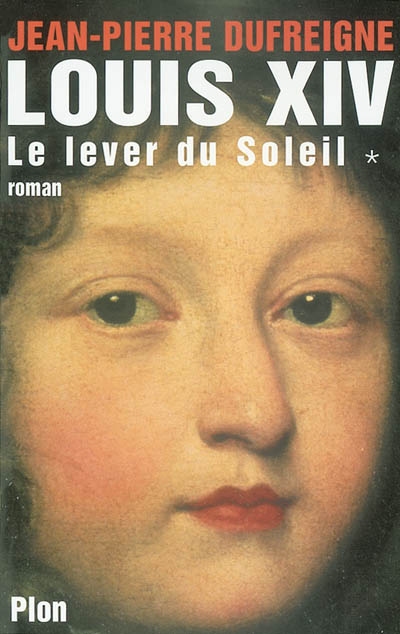 Louis XIV. Vol. 1. Le lever du Soleil, 1637-1661