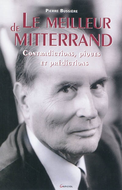 Le meilleur de Mitterrand : contradictions, piques et prédictions