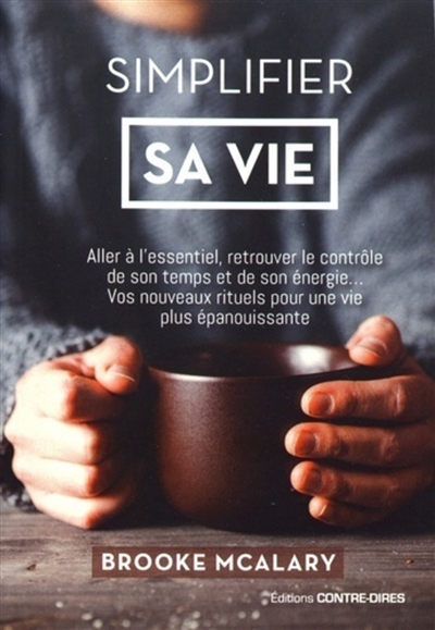 simplifier sa vie : aller à l'essentiel, retrouver le contrôle de son temps et de son énergie... : vos nouveaux rituels pour une vie plus épanouissante