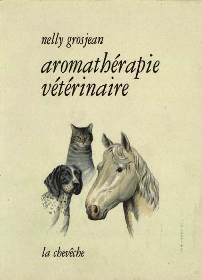 Aromathérapie vétérinaire : des recettes de santé pour chats, chiens, chevaux, oiseaux, élevage de veaux, vaches, porcs, chèvres, moutons, élevages de poussins, poulets, canards, oies...