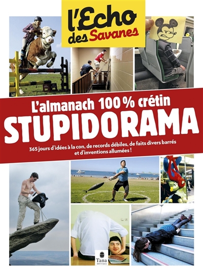 Stupidorama : l'almanach 100 % crétin : 365 jours d'idées à la con, de records débiles, de faits divers barrés et d'inventions allumées !