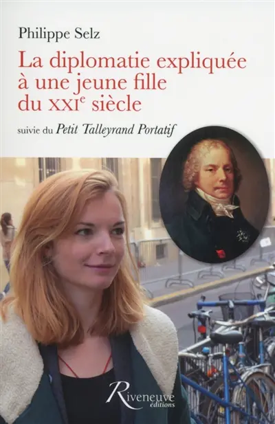 La diplomatie expliquée à une jeune fille du XXIe siècle. Le petit Talleyrand portatif