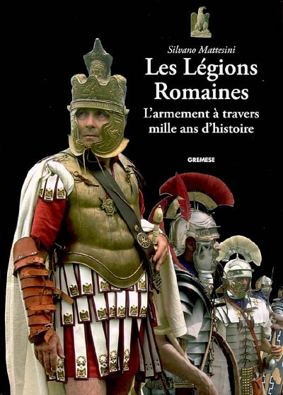 Les légions romaines : l'armement à travers mille ans d'histoire