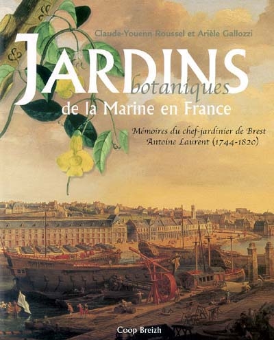 Jardins botaniques de la marine en France : mémoires du chef-jardinier de Brest Antoine Laurent (1744-1820)