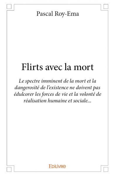 Flirts avec la mort : Le spectre imminent de la mort et la dangerosité de l'existence ne doivent pas édulcorer les forces de vie et la volonté de réalisation humaine et sociale...