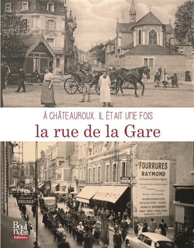 A Châteauroux... il était une fois la rue de la Gare : histoire et mémoire