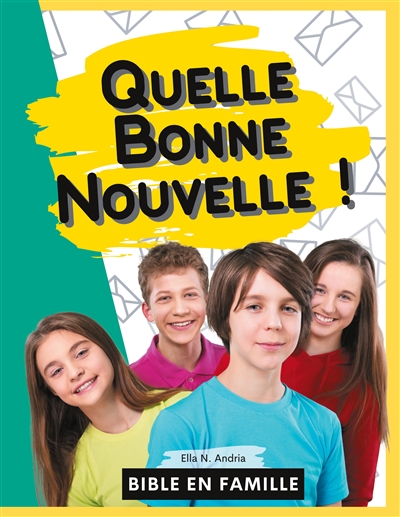Quelle Bonne Nouvelle ! : A la découverte de la foi chrétienne