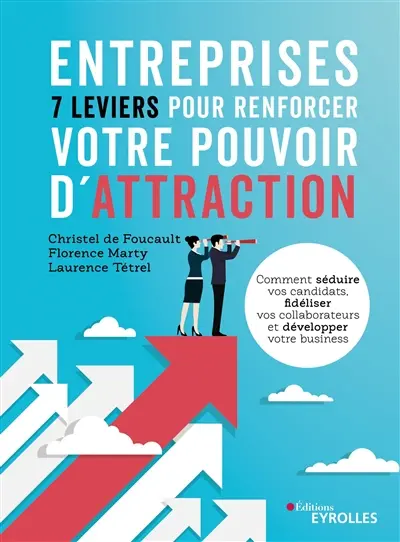 Entreprises : 7 leviers pour renforcer votre pouvoir d'attraction : comment séduire vos candidats, fidéliser vos collaborateurs et développer votre business
