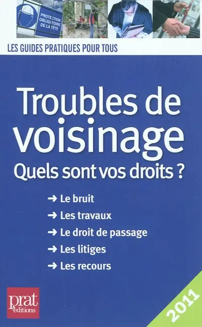 Troubles de voisinage : quels sont vos droits ? : le bruit, les travaux, le droit de passage, les litiges, les recours