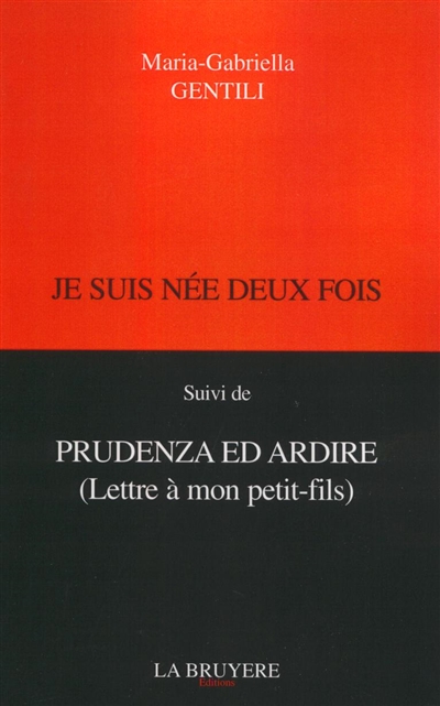 JE SUIS NEE DEUX FOIS SUIVI DE PRUDENZA ED ARDIRE (LETTRE A MON PETIT-FILS)