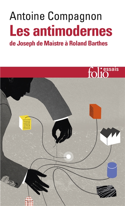 Les antimodernes : de Joseph de Maistre à Roland Barthes - Antoine Compagnon