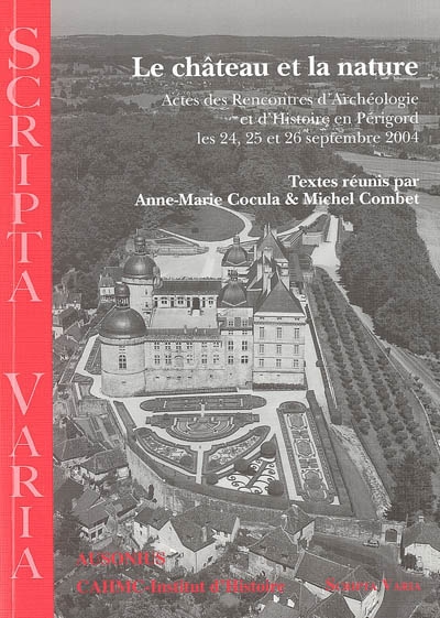 Le château et la nature : actes des Rencontres d'archéologie et d'histoire en Périgord, les 24, 25 et 26 septembre 2004