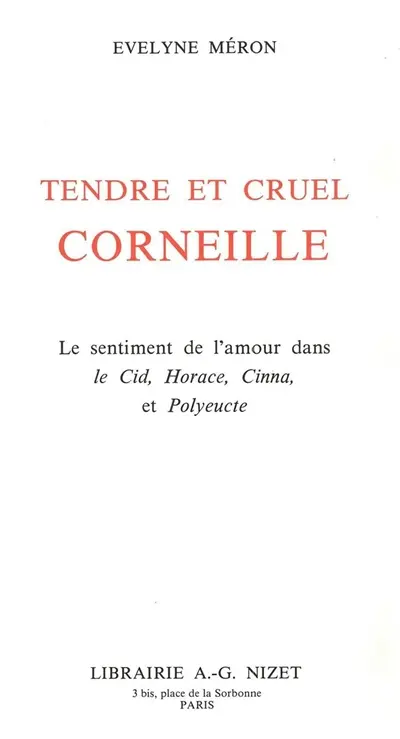 Tendre et cruel Corneille : le sentiment de l'amour dans Le Cid, Horace, Cinna et Polyeucte