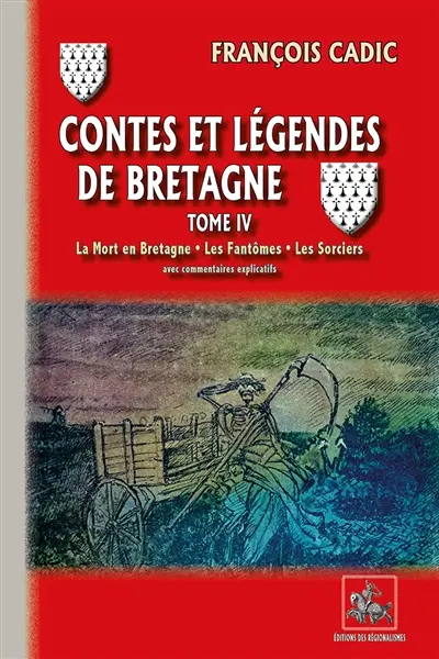 Contes et légendes de Bretagne. Vol. 4. La mort en Bretagne, les fantômes, les sorciers : avec commentaires explicatifs