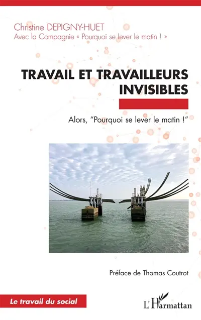 Travail et travailleurs invisibles : alors, pourquoi se lever le matin ! Travail et travailleurs invisibles : alors, pourquoi se lever le matin !