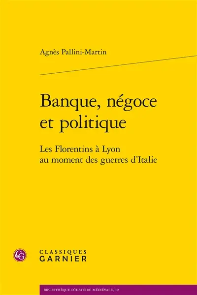 Banque, négoce et politique : les Florentins à Lyon au moment des guerres d'Italie