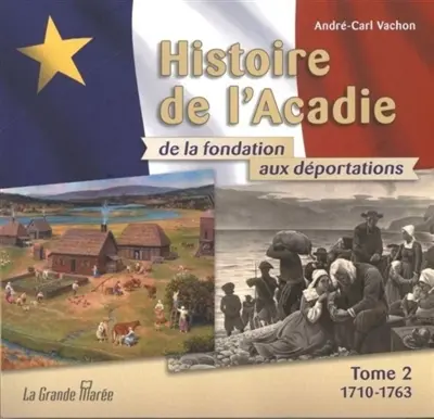 Histoire de l'Acadie - Tome 2 : 1710-1763 : De la fondation aux déportations